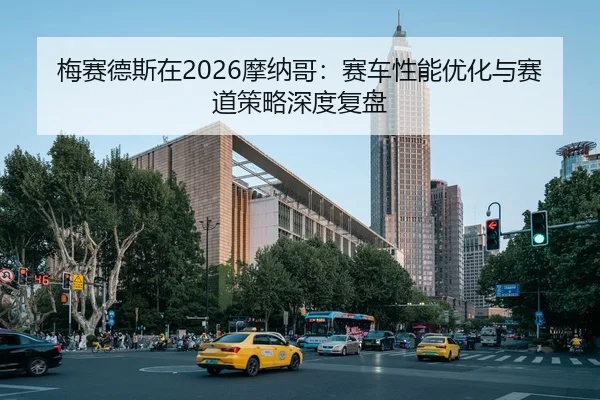 梅赛德斯在2026摩纳哥：赛车性能优化与赛道策略深度复盘
